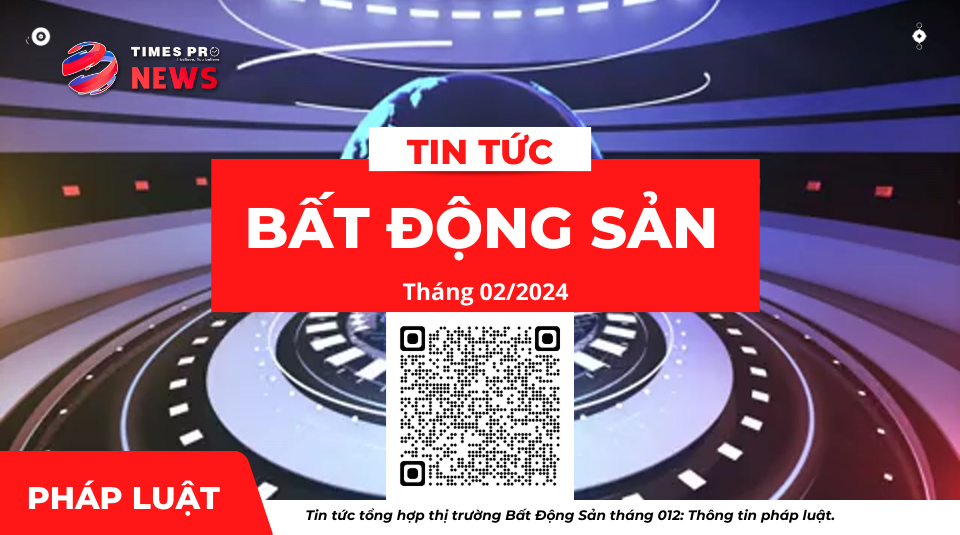 tin-tuc-tong-hop-chinh-sach-phap-luat-ve-bat-dong-san-thang-02-nam-2024