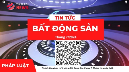 Tin tức tổng hợp chính sách pháp luật về bất động sản tháng 7 năm 2024