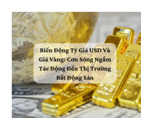 Biến Động Tỷ Giá USD Và Giá Vàng: Cơn Sóng Ngầm Tác Động Đến Thị Trường Bất Động Sản