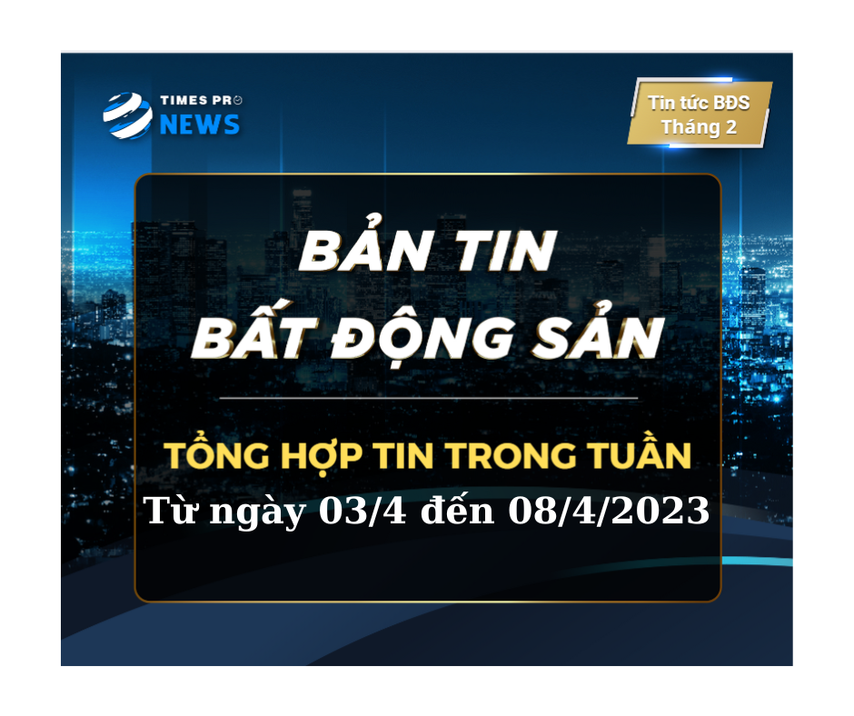 tin-tuc-bat-dong-san-times-pro-tong-hop-thang-04-tuan-01